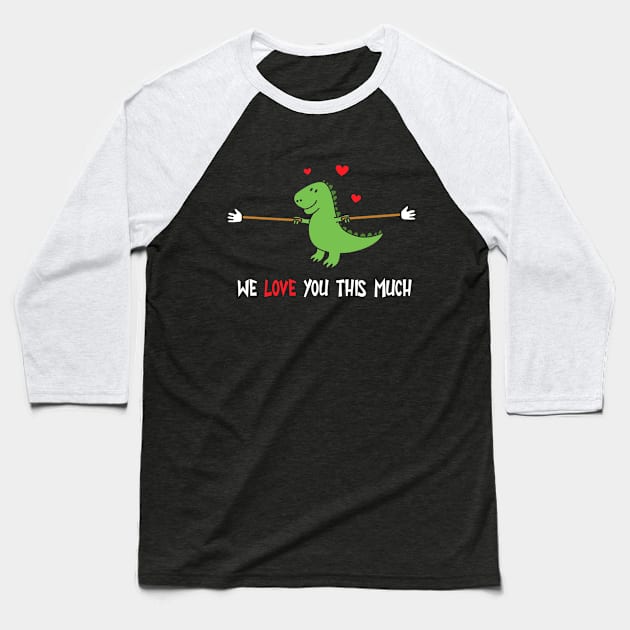 We Love You This Much Dino Lover Father's Day Valentines Day Trex Love Dinosaur Family Baseball T-Shirt by NickDezArts